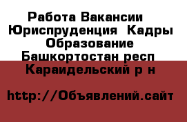 Работа Вакансии - Юриспруденция, Кадры, Образование. Башкортостан респ.,Караидельский р-н